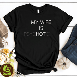 my wife is hot shirt, funny my wife is psychotic shirt, humor funny t shirt, gift for husband, funny valentine gift