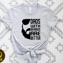 dads with beards are better tshirt, funny bearded dad shirt, cool dad shirt, fathers day gift tee