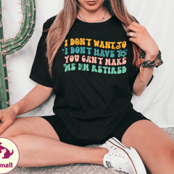 i dont want to i dont have to you cant make me im retired, retired mom shirt, retired grandma tee, shirt for retired, xm