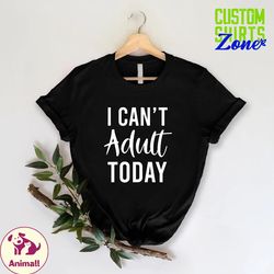 i cant adult today shirt,adulting is hard shirt,funny gift for mom,adult life shirt,humor tee,adult birthday shirt,adult