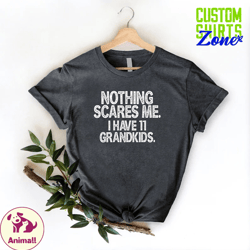 nothing scares me,i have 11 grandkids.funny grandpa shirt,funny grandma shirt,birthday gift for grandpa,birthday gift fo