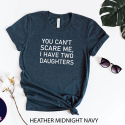 you cant scare me, i have two daughters shirt, funny gift for dad, fathers day gift, dad shirt from daughters, personali