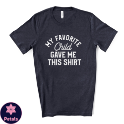 funny dad tee, my favorite child gave me this shirt design on premium unisex shirt,  fathers shirt