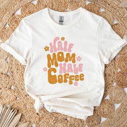 half mom half coffee shirt, coffee mom shirt, toddler mom shirt, iced latte shirt, shirt for mom, mom life shirt