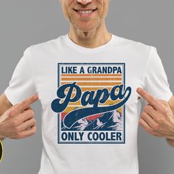 retro papa shirt, papa like a grandpa only cooler, funny papa tshirts, vintage style grandpa tees