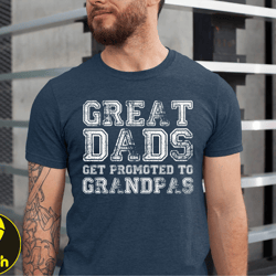 great dads get promoted to grandpas shirt, fathers day tshirt, great dad shirt, gift for grandpa, get promoted to grandp