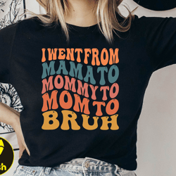 i went from mama to mommy to mom to bruh shirt, funny mom shirt, mama shirt, mom life shirt, bruh shirt, cool mom shirt,