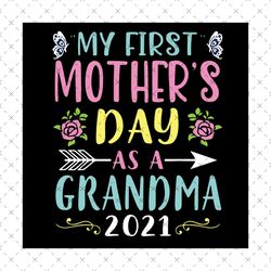 my first mothers day as a grandma 2021 svg, mothers day svg, grandma svg, grandma 2021 svg, first mothers day, 1st mothe
