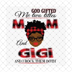 god gifted me two titles mom and gigi black mom svg, mothers day svg, black mom svg, black gigi svg, mom gigi svg, mom a
