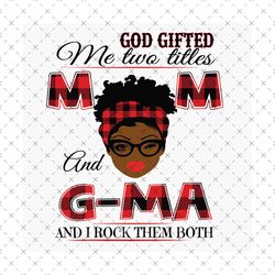 god gifted me two titles mom and gma black mom svg, mothers day svg, black mom svg, black gma svg, mom gma svg, mom and
