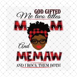 god gifted me two titles mom and memaw black mom svg, mothers day svg, black mom svg, black memaw svg, mom memaw svg, mo