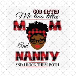 god gifted me two titles mom and nanny black mom svg, mothers day svg, black mom svg, black nanny svg, mom nanny svg, mo