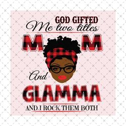god gifted me two titles mom and glamma black mom svg, mothers day svg, black mom svg, black glamma svg, mom glamma svg,
