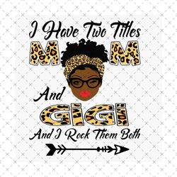 i have two titles mom and gigi svg, mothers day svg, black mom svg, black gigi svg, mom gigi svg, mom and gigi svg, leop