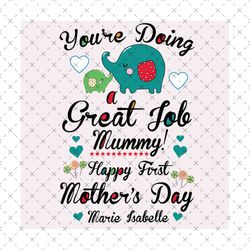 you're doing great job mummy happy 1st mother's day svg, mothers day svg, first mothers day svg, great job mummy, mummy