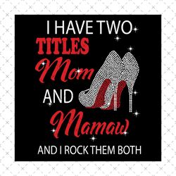 I Have Two Titles Mom And Mamaw Svg, Trending Svg, Mom And Mamaw Svg, Mom Svg, Mamaw Svg, Mom Mamaw Svg, Mom Grandma Svg