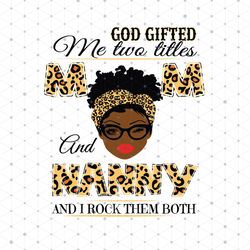 god gifted me two titles mom and nanny black mom svg, mothers day svg, black mom svg, black nanny svg, mom and nanny svg