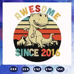 awesome since 2016, birthday svg, born in 2026, birthday girl, 4 years old, 4th birthday, dinosaur svg, love dinosaur, b