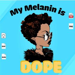 my melanin is dope, black girl magic, melanin svg, melanin poppin svg, black lives matter, afro queen svg, black girl sv