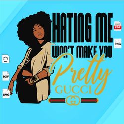 hating me dont make you, black girl svg, black girl magic, melanin svg, melanin poppin svg, black women svg, black girl