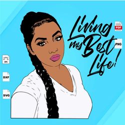 living my best life 4, black girl svg, black girl magic, melanin svg, melanin poppin svg, black women svg, black girl ar