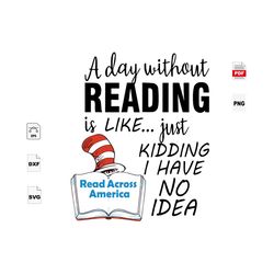 a day without reading is like just kidding i have no idea, trending svg, reading day svg, dr.seuss svg, america svg, rea