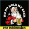 BEER28102337-Ho Ho Hold My Beer PNG Funny Beer Santa Claus PNG My Beer PNG.png