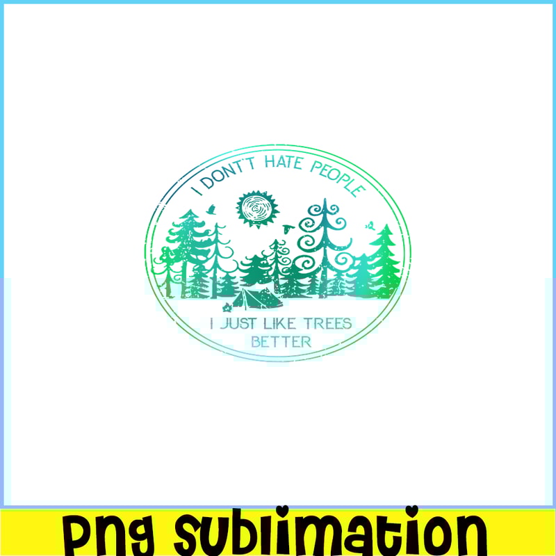 CAMP07112309-I DON'T HATE PEOPLE PNG Like Tree Better PNG Camping Lover PNG.png