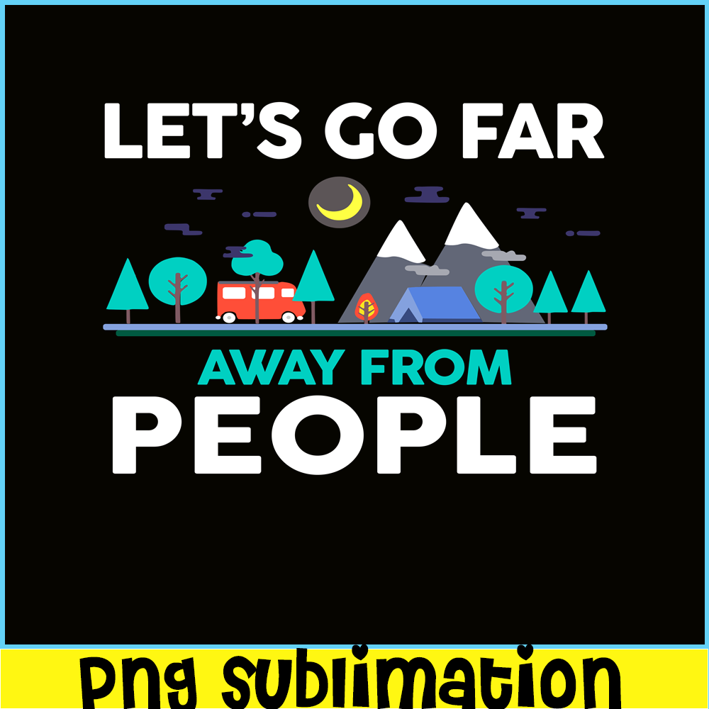 CAMP07112312-LET'S GO FAR AWAY FROM PEOPLE PNG Camping Lover PNG Forest Camping PNG.png