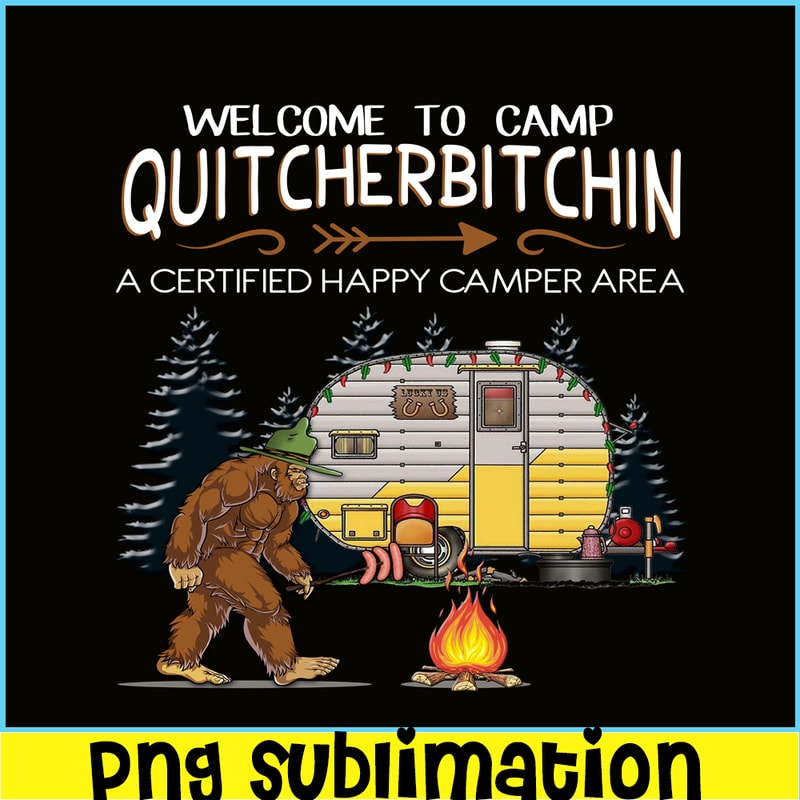 CAMP07112317-WELCOME TO CAMP QUITCHERBITCHIN PNG Bigfoot Camp PNG Happy Camper PNG.png