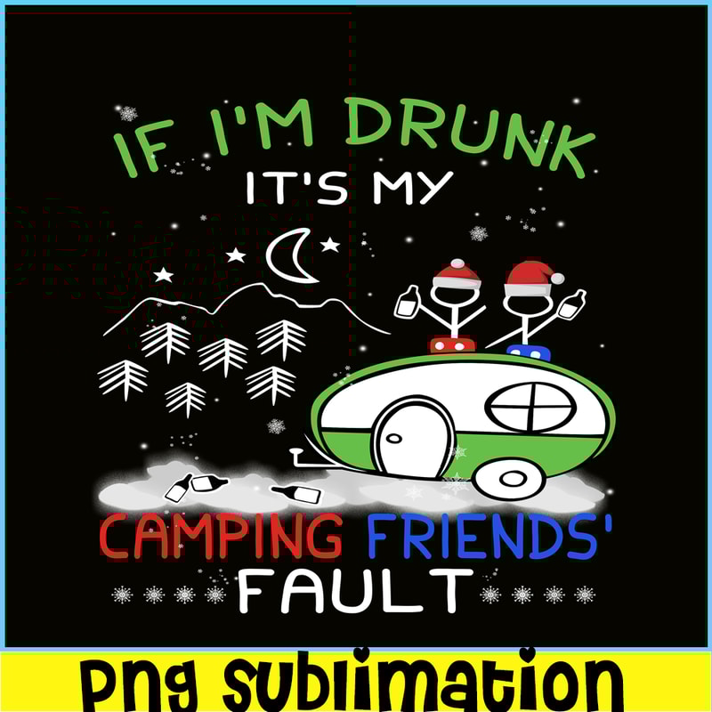 CAMP07112323-IF I'M DRUNK IT'S MY CAMPING FRIENDS FAULT PNG Camping Night PNG Camping Lover PNG.png