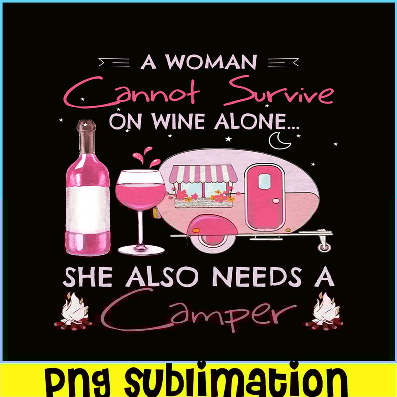 CAMP07112324-A WOMAN CANNOT SURVIVE ON WINE ALONE PNG Camping Lover PNG Camper PNG.png