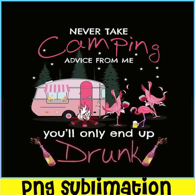 CAMP07112325-NEVER TAKE CAMPING ADVICE FROM ME YOU WILL ONLY END UP DRUNK PNG Dancing Flamingo PNG Pink Camping PNG.png
