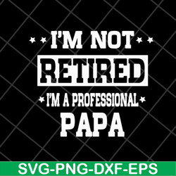 im not retired im a professional papa svg, fathers day svg, png, dxf, eps digital file ftd04052112