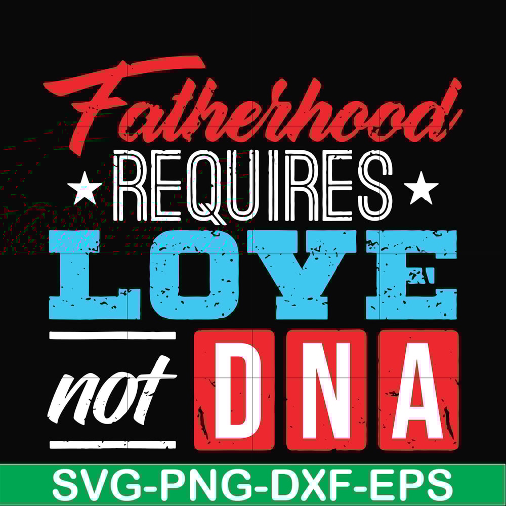 FTD132-Fatherhood requires love not DNA svg, png, dxf, eps, digital file FTD132.jpg