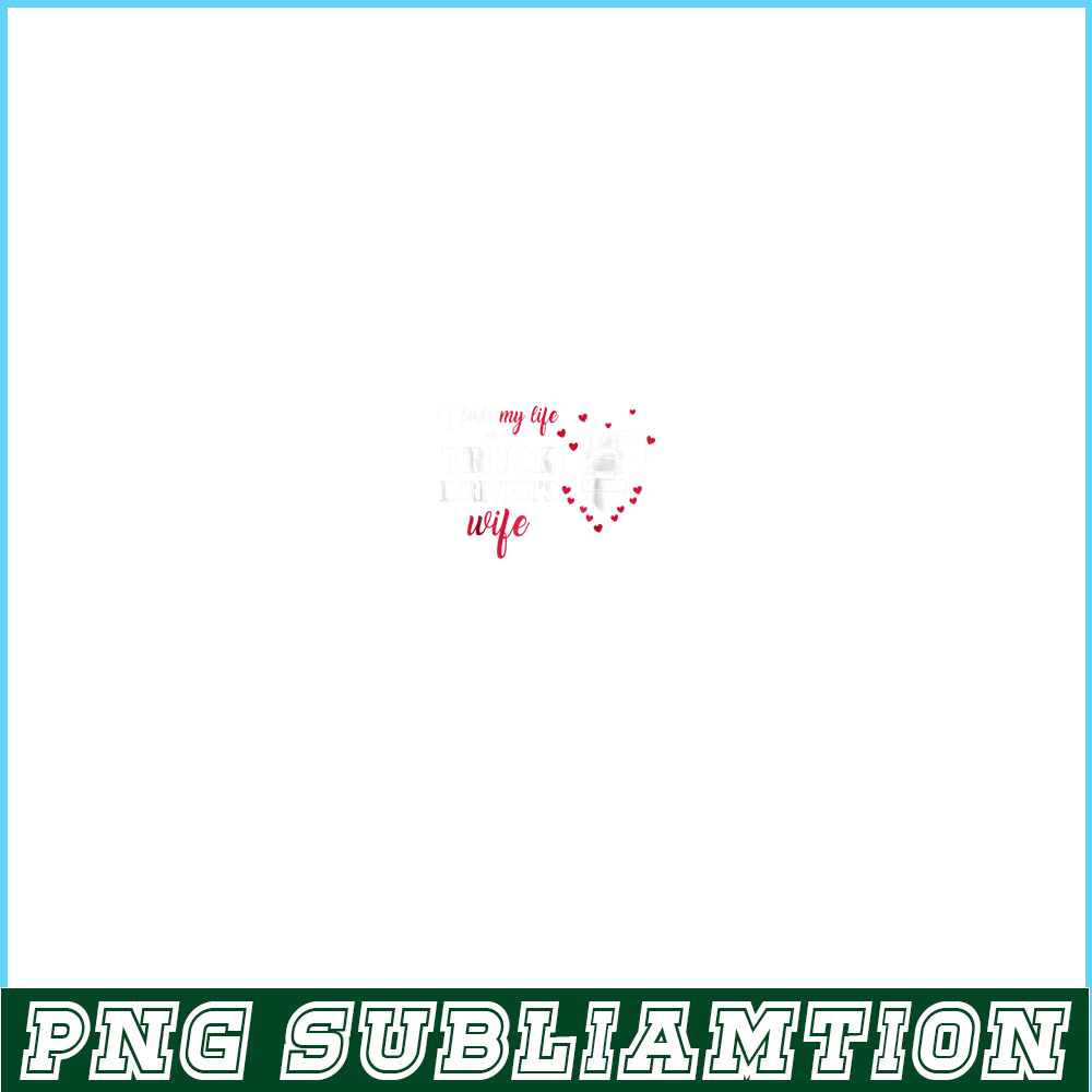 VLT21102322-I Love My Life As A Truck Drivers Wife PNG, Quotes Valentine PNG, Valentine Holidays PNG.png