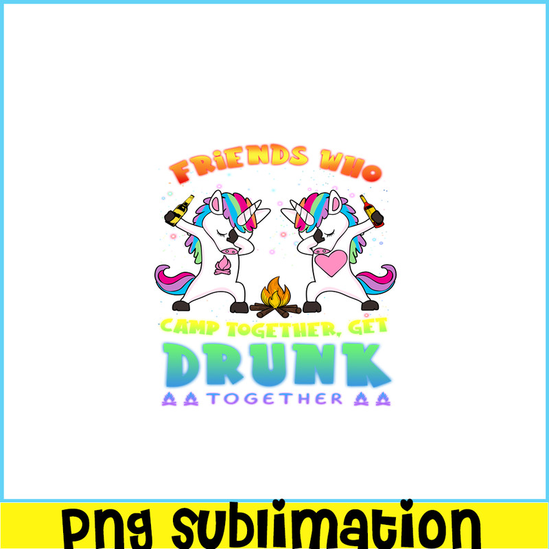 CAMP07112314-FRIENDS WHO CAMP TOGETHER GET DRUNK TOGETHER PNG) 2 Unicorn Dabbing PNG Unicorn And Camping PNG.png