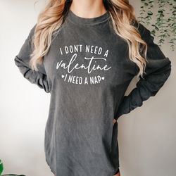 i dont need a valentine i need a nap comfort colors shirt, funny valentines day shirt, val