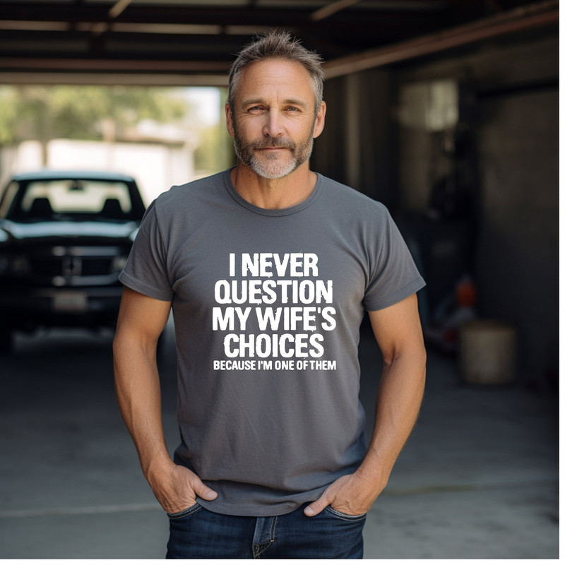 Men's Funny Wife's Choices Comfort colors Shirt,I Never Question My Wife's Choices Shirt, Hubby Shirt,Funny Saying Hubby Tee, Sarcastic Gift.jpg