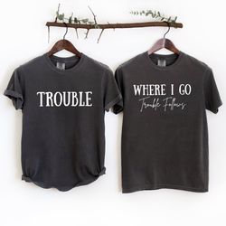 where i go trouble follows couple matching comfort colors shirts, funny couple tee, gift f