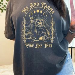 me and karma vibe like that shirt, funny karma sweatshirt, gift for cat lover, birthday gi