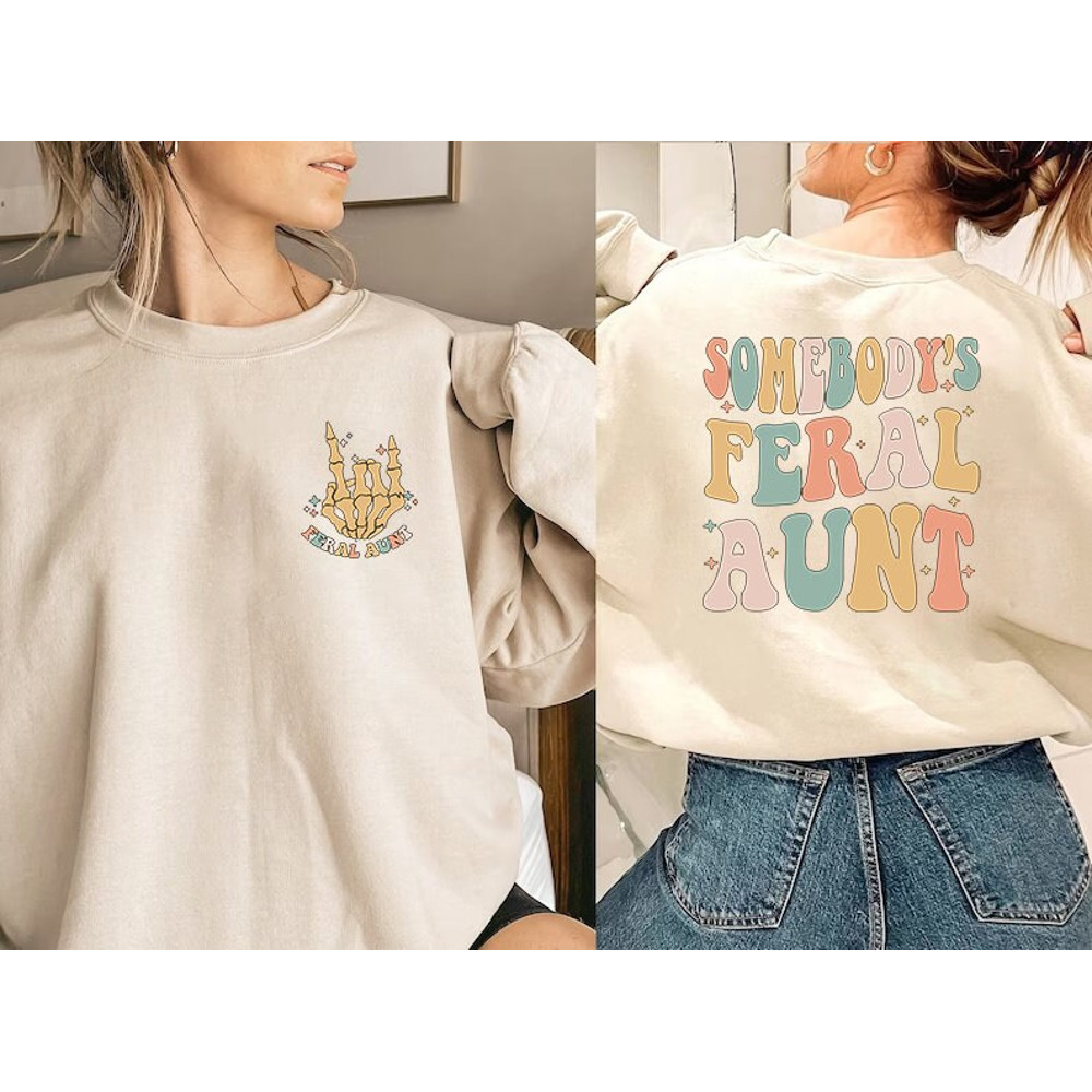 Somebody's Feral Aunt Sweatshirt, Auntie Sweatshirt, Cool Aunt Shirt, Aunts Birthday Gift, Sister Gifts, Funny Aunt Shirt.jpg