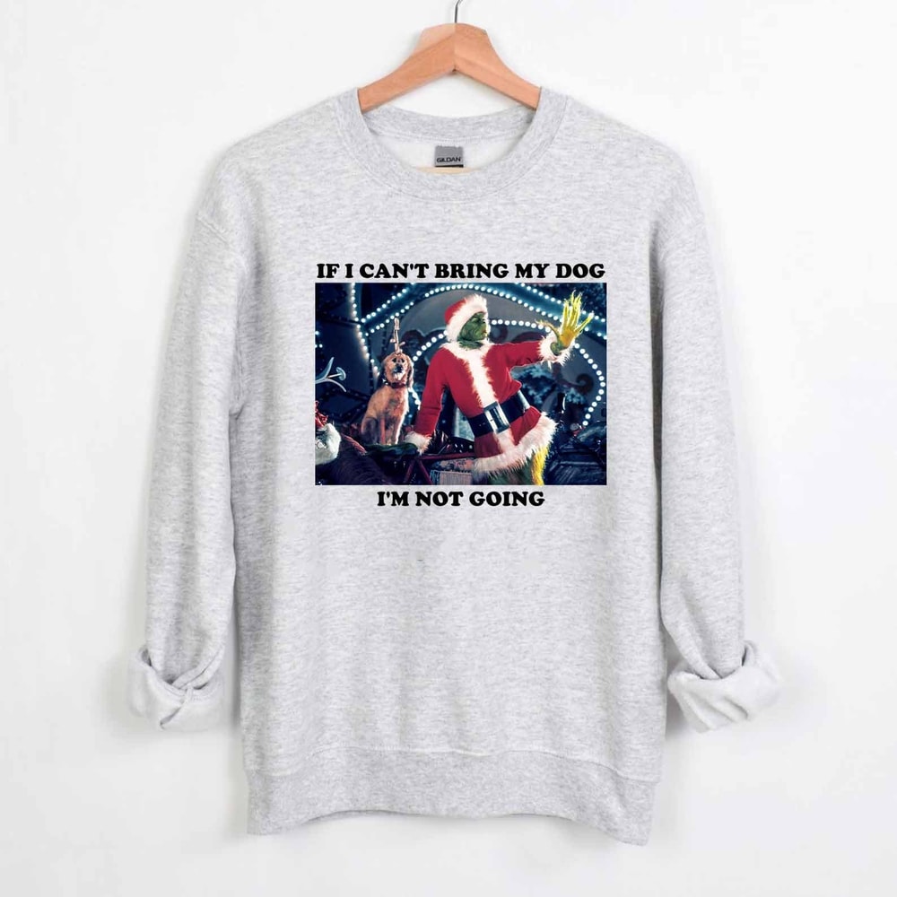 Vintage If I Can't Bring My Dog I'm Not Going Christmas Shirt, Christmas Grinch Funny Sweatshirt, Grinchmas Shirt, Christmas Gifts Shirt.jpg