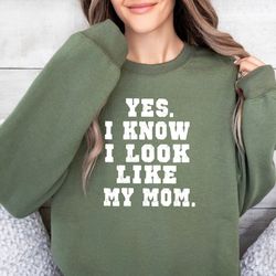 yes i know i look like my mom comfort colors sweatshirt, my mom sweatshirt, gifts mom's bi