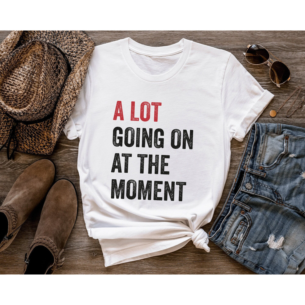A Lot Going On At The Moment Shirt, A lot going on Shirt, Concert Shirt, Fan Shirt for Tay Concert.jpg