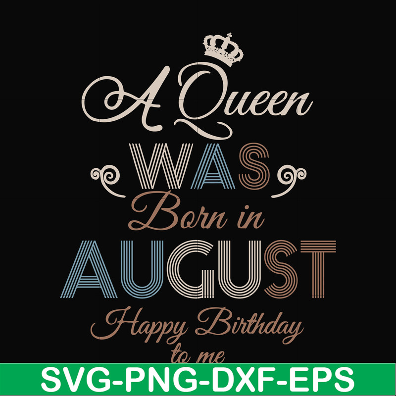 BD0079-A Queen Was Born In August Happy Birthday To Me svg, png, dxf, eps digital file BD0079.jpg