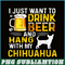 BEER28102340-I Just Want To Drink Beer PNG Beer And Chihuahua PNG Beer Party PNG.png