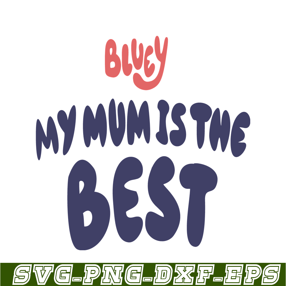 BL22112316-My Mum Is The Best SVG PNG DXF EPS Bluey Family SVg Bluey Movie SVG.png