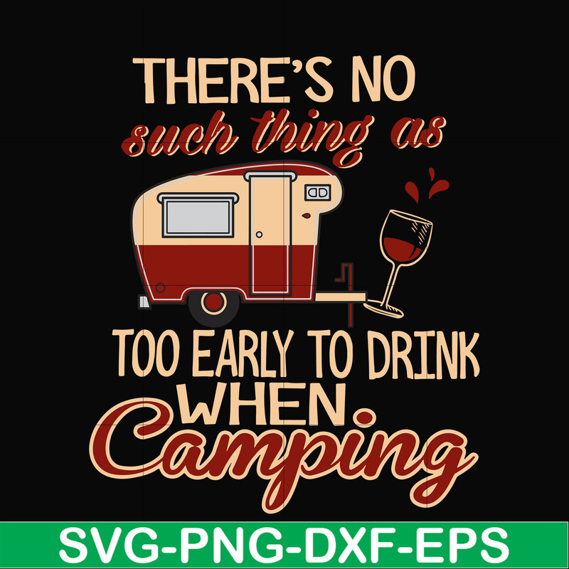 CMP008-there no such thing as too early to drink when camping svg, png, dxf, eps digital file CMP008.jpg