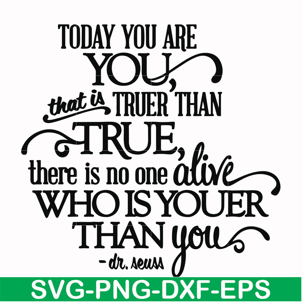 DR00040-Today you are you that is truer than true there is no one alive who is youer than you svg, png, dxf, eps file DR00040.jpg